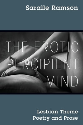 The Erotic Percipient Mind: Lesbian Theme Poetry and Prose by Ramson, Saralle