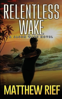 Relentless Wake: A Jason Wake Novel Paperback Independently Published