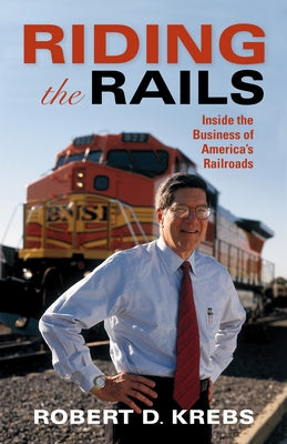 Riding the Rails: Inside the Business of America's Railroads by Krebs, Robert D.