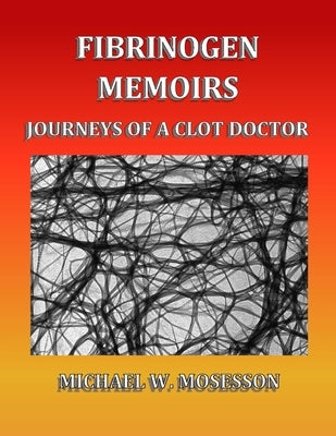 Fibrinogen Memoirs: Journeys of a Clot Doctor by 