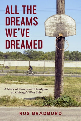 All the Dreams We've Dreamed: A Story of Hoops and Handguns on Chicago's West Side by Bradburd, Rus