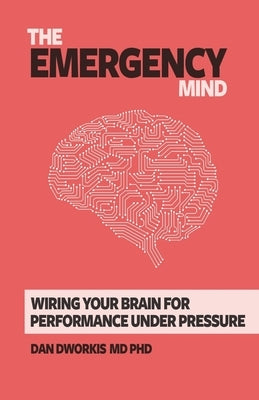 The Emergency Mind: Wiring Your Brain for Performance Under Pressure Paperback Independently Published