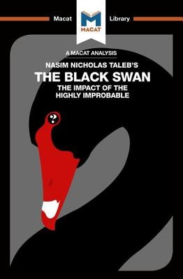 An Analysis of Nassim Nicholas Taleb's the Black Swan: The Impact of the Highly Improbable Paperback Macat Library