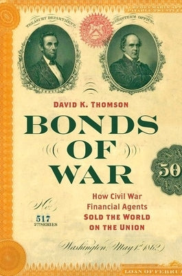 Bonds of War: How Civil War Financial Agents Sold the World on the Union Paperback University of North Carolina Press