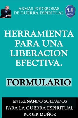 Herramienta Para Una Liberacion Efectiva. Formulario: Armas Poderosas de Guerra Espiritual by Ojendiz, Norma Angelica