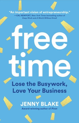 Free Time: Lose the Busywork, Love Your Business by Blake, Jenny