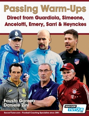 Passing Warm-Ups - Direct from Guardiola, Simeone, Ancelotti, Emery, Sarri & Heynckes by Garcea, Fausto