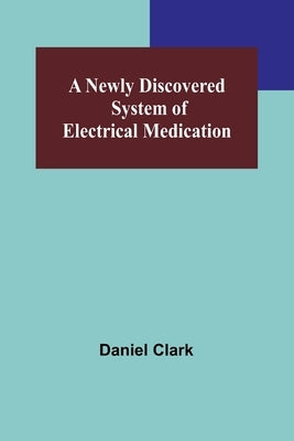 A Newly Discovered System of Electrical Medication Paperback Alpha Edition