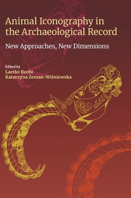 Animal Iconography in the Archaeological Record: New Approaches, New Dimensions by Recht, Laerke