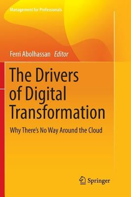 The Drivers of Digital Transformation: Why There's No Way Around the Cloud by Abolhassan, Ferri