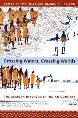 Crossing Waters, Crossing Worlds: The African Diaspora in Indian Country by Miles, Tiya