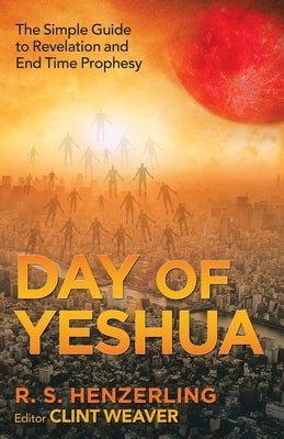 Day of Yeshua: The Simple Guide to Revelation and End Time Prophesy Paperback WestBow Press