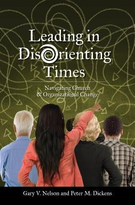 Leading in Disorienting Times: Navigating Church & Organizational Change Paperback Christian Board of Publication