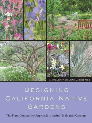Designing California Native Gardens: The Plant Community Approach to Artful, Ecological Gardens University of California Press