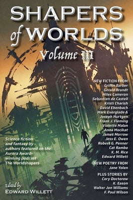 Shapers of Worlds Volume III: Science Fiction and Fantasy by Authors Featured on the Aurora Award-Winning Podcast the Worldshapers Paperback Shadowpaw Press
