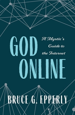 God Online: A Mystic's Guide to the Internet by Epperly, Bruce