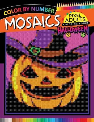 Halloween Mosaics Pixel Adults Coloring Books: Color by Number by Rocket Publishing