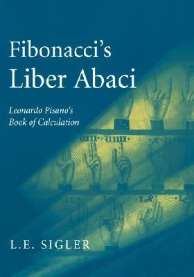 Fibonacci's Liber Abaci: A Translation Into Modern English of Leonardo Pisano's Book of Calculation by Sigler, Laurence