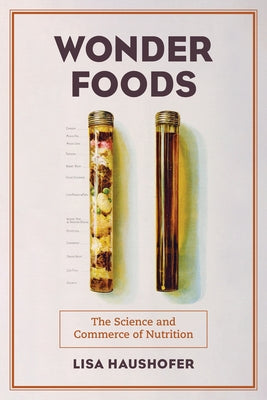 Wonder Foods: The Science and Commerce of Nutrition Volume 80 Paperback University of California Press