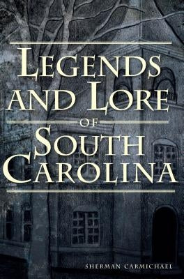 Legends and Lore of South Carolina by Carmichael, Sherman