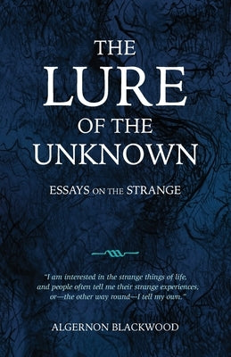 The Lure of the Unknown: Essays on the Strange by Blackwood, Algernon