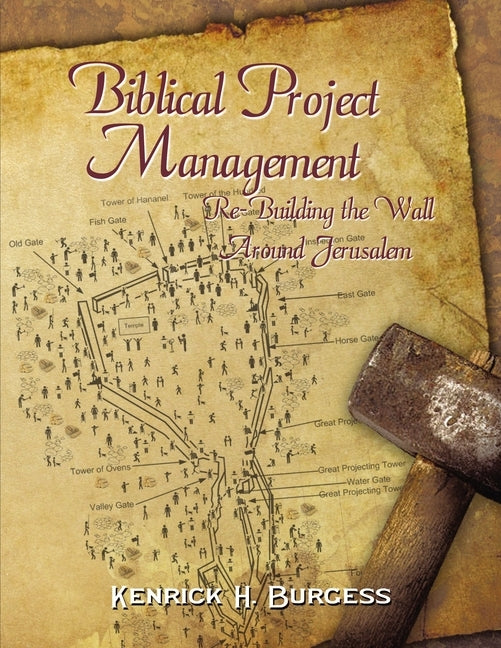 Biblical Project Management: Re-Building the Wall Around Jerusalem by Burgess, Kenrick H.