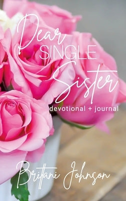 Dear Single Sister: Devotional + Journal by Johnson, Brittani