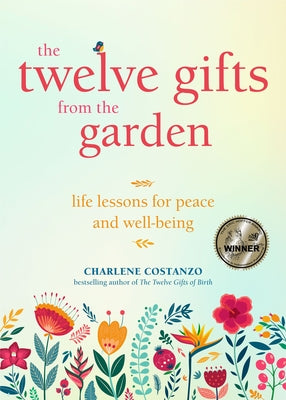 The Twelve Gifts from the Garden: Life Lessons for Peace and Well-Being (Tropical Climate Gardening, Horticulture and Botany Essays) by Costanzo, Charlene