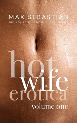 Hotwife Erotica: Volume One by Sebastian, Max