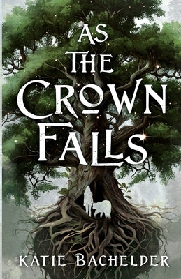 As the Crown Falls by Bachelder, Katie