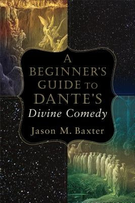 A Beginner's Guide to Dante's Divine Comedy by Baxter, Jason M.
