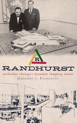 Randhurst: Suburban Chicago's Grandest Shopping Center by Peerbolte, Gregory T.