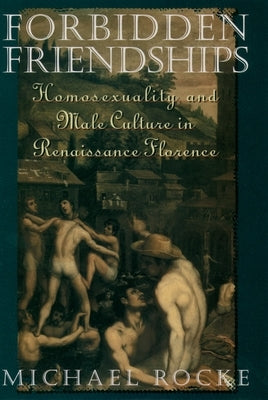 Forbidden Friendships: Homosexuality and Male Culture in Renaissance Florence Paperback Oxford University Press, USA