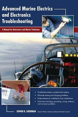 Advanced Marine Electrics and Electronics Troubleshooting: A Manual for Boatowners and Marine Technicians by Sherman, Ed