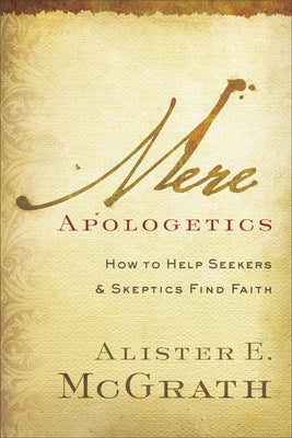 Mere Apologetics: How to Help Seekers and Skeptics Find Faith Baker Books