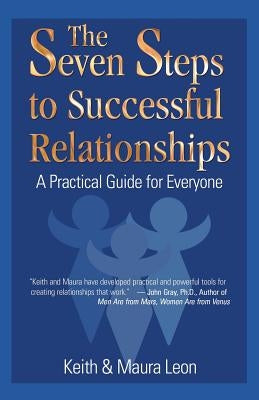 The Seven Steps to Successful Relationships: A Practical Guide for Everyone by Leon, Keith and Maura