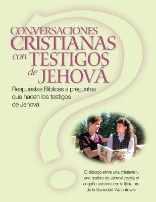 Conversaciones Cristianas Con Testigos de Jehová: Respuestas Bíblicas a preguntas que hacen los testigos de Jehová (Christian Conversations with JWs S by Darlington, Christina R.