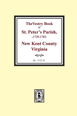 The Vestry Book of St. Peter's Parish, New Kent County, Virginia, 1682-1758 by Colonial Dames, National Society of