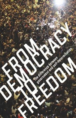 From Democracy to Freedom: The Difference Between Government and Self-Determination Paperback Crimethinc