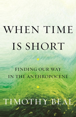 When Time Is Short: Finding Our Way in the Anthropocene Paperback Beacon Press