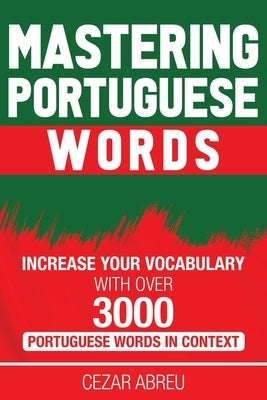 Mastering Portuguese Words: Increase Your Vocabulary with Over 3,000 Portuguese Words in Context by Abreu, Cezar