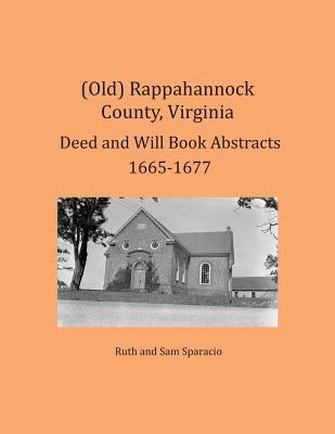 (Old) Rappahannock County, Virginia Deed and Will Book Abstracts 1665-1677 by Sparacio, Ruth