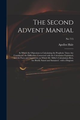 The Second Advent Manual: in Which the Objections to Calculating the Prophetic Times Are Considered; the Difficulties Connected With the Calcula Paperback Legare Street Press
