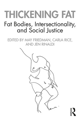 Thickening Fat: Fat Bodies, Intersectionality, and Social Justice by Friedman, May