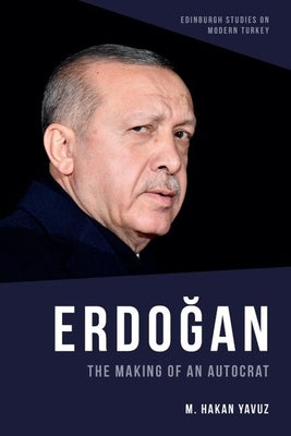 Erdo&#287;an: The Making of an Autocrat by Yavuz, M. Hakan