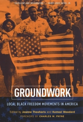 Groundwork: Local Black Freedom Movements in America by Theoharis, Jeanne