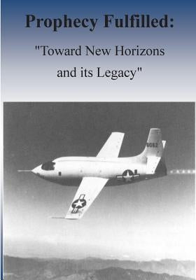 Prophecy Fulfilled: "Toward New Horizons and Its Legacy" Paperback Createspace Independent Publishing Platform