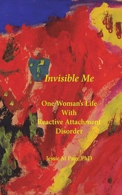 Invisible Me: One Woman's Life with Reactive Attachment Disorder by Page, Jessie M.