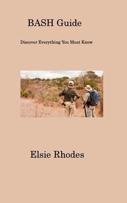 BASH Guide: Discover Everything You Must Know by Rhodes, Elsie