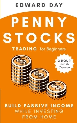 Penny Stocks Trading for Beginners: Build Passive Income While Investing From Home: Build Passive Income While Investing From Home by Day, Edward